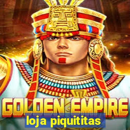 loja piquititas